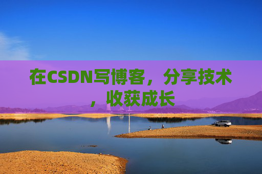 在CSDN写博客，分享技术，收获成长